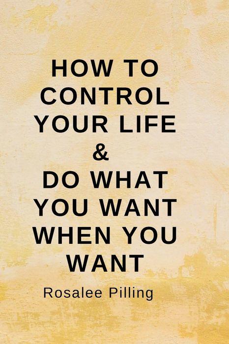 How to control your life & do what you want when you want